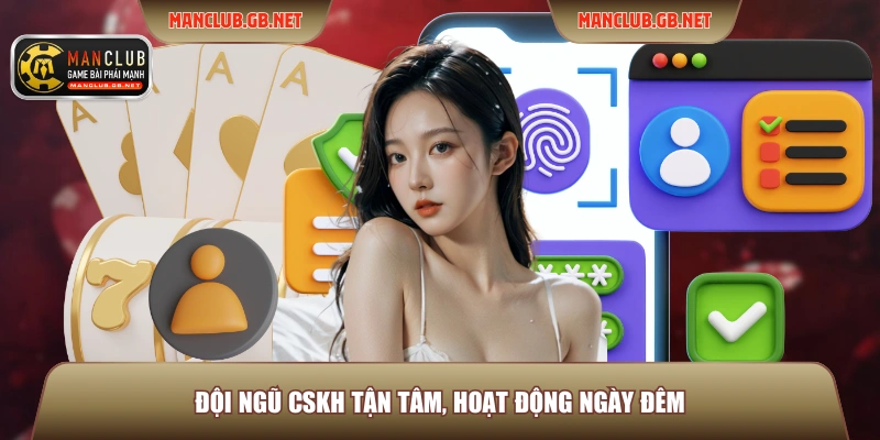 Đăng Ký Manclub 2 Đội ngũ CSKH tận tâm, hoạt động ngày đêm