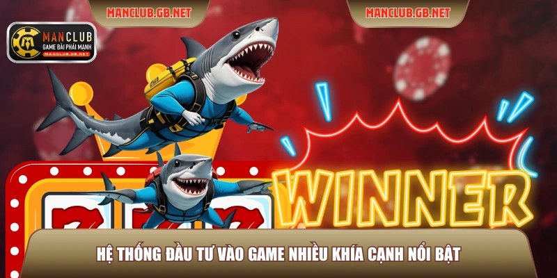 Game Bắn Cá 3D Manclub - Tham Gia Săn Thưởng Thế Hệ Mới 3 Hệ thống đầu tư vào game nhiều khía cạnh nổi bật