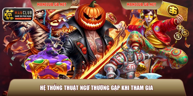 Quay Hũ ManClub - 2 Nguyên Tắc, Điểm Đổi Thưởng Đặc Sắc 3 Hệ thống thuật ngữ thường gặp khi tham gia