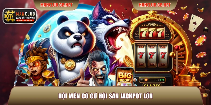 Hội viên có cơ hội săn Jackpot lớn