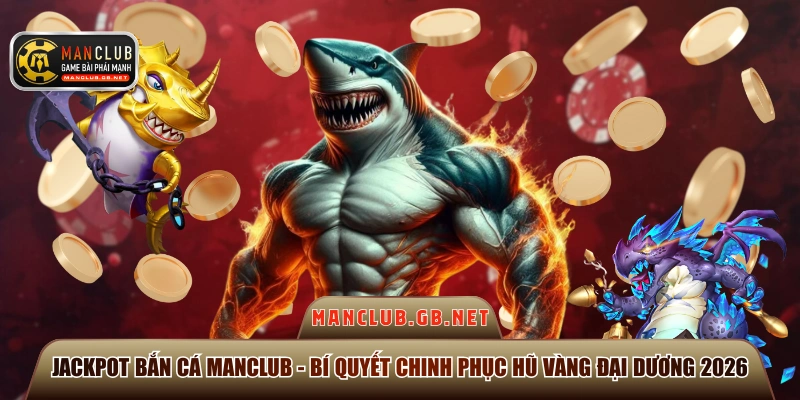 Jackpot Bắn Cá Manclub - Bí Quyết Chinh Phục Hũ Vàng Đại Dương 2026 1 Jackpot bắn cá Manclub