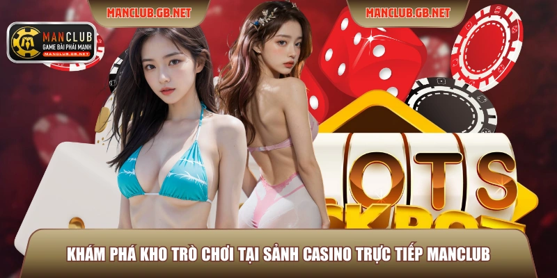 Sảnh Casino Trực Tiếp Manclub - Nơi Hội Tụ Các Cao Thủ Vip 3 Khám phá kho trò chơi tại sảnh Casino trực tiếp ManClub