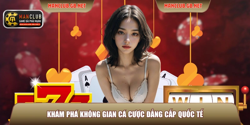 Mẹo Chơi Casino Manclub - Thủ Thuật Cược Luôn Giữ Lợi Thế 2 Khám phá không gian cá cược đẳng cấp quốc tế