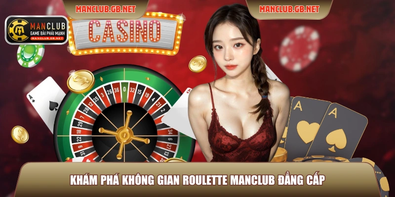 Roulette Manclub - Sòng Bài Thượng Lưu, Đặt Cược Cực Mê 2 Khám phá không gian Roulette ManClub đẳng cấp