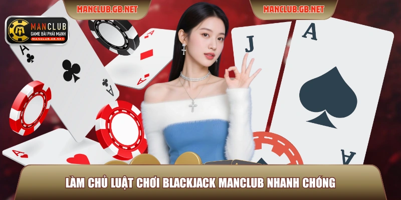 Blackjack Manclub - Trải Nghiệm Casino Chuyên Nghiệp Tại Nhà 3 Làm chủ luật chơi Blackjack Manclub nhanh chóng