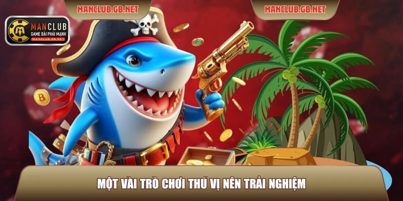 Bắn Cá Đổi Thưởng Manclub - 3 Game Săn Thưởng Thú Vị Nhất 4 Một vài trò chơi thú vị nên trải nghiệm