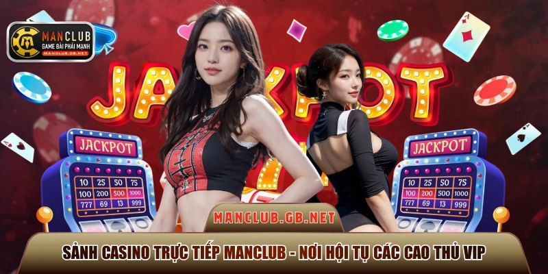 Sảnh Casino Trực Tiếp Manclub - Nơi Hội Tụ Các Cao Thủ Vip 1 Sảnh Casino trực tiếp Manclub