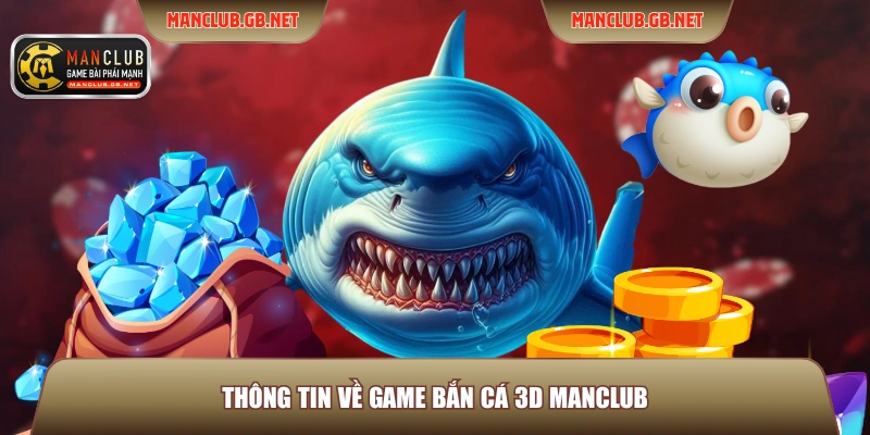 Game Bắn Cá 3D Manclub - Tham Gia Săn Thưởng Thế Hệ Mới 2 Thông tin về game bắn cá 3D Manclub
