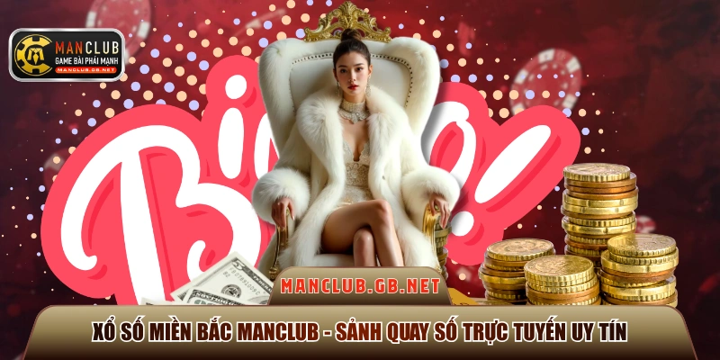Xổ Số Miền Bắc ManClub - Sảnh Quay Số Trực Tuyến Uy Tín 1 xổ số miền bắc ManClub